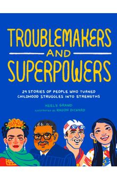 Coperta cărții 'Troublemakers and Superpowers: 29 Stories of People Who Turned Childhood Struggles Into Strengths - Keely Grand'