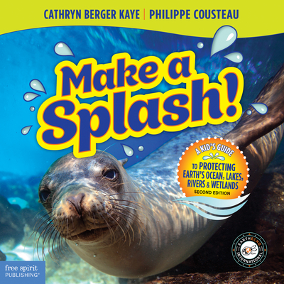 Make a Splash!: A Kid's Guide to Protecting Earth's Ocean, Lakes, Rivers & Wetlands - Cathryn Berger Kaye