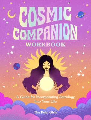 Cosmic Companion Workbook: A Guide for Incorporating Astrology Into Your Life - The Pulp Girls