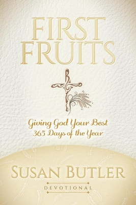 First Fruits: Giving God Your Best 365 Days of the Year - Susan Butler