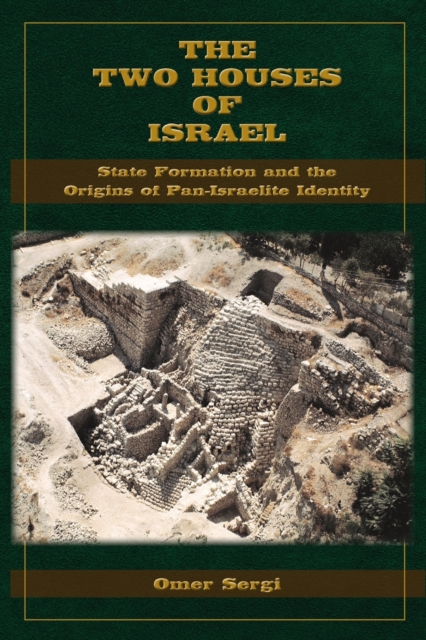 The Two Houses of Israel: State Formation and the Origins of Pan-Israelite Identity - Omer Sergi