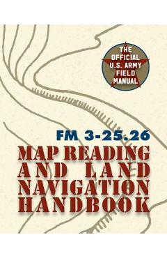 Coperta cărții 'Army Field Manual FM 3-25.26 (U.S. Army Map Reading and Land Navigation Handbook) - The United States Army'