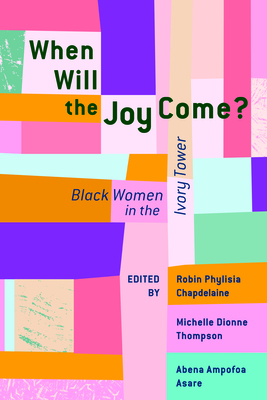 When Will the Joy Come?: Black Women in the Ivory Tower - Robin Phylisia Chapdelaine