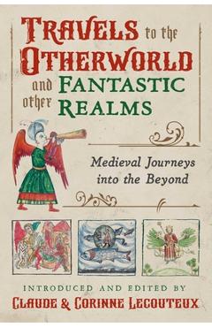 Poza produsului Travels to the Otherworld and Other Fantastic Realms: Medieval Journeys Into the Beyond - Claude Lecouteux