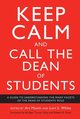 Keep Calm and Call the Dean of Students: A Guide to Understanding the Many Facets of the Dean of Students' Role - Bridget Turner Kelly