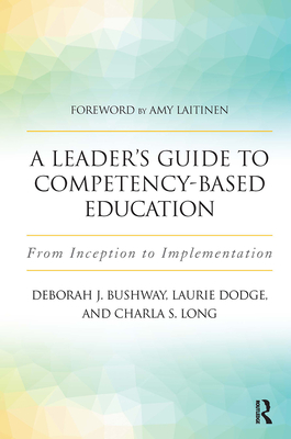 A Leader's Guide to Competency-Based Education: From Inception to Implementation - Laurie Dodge