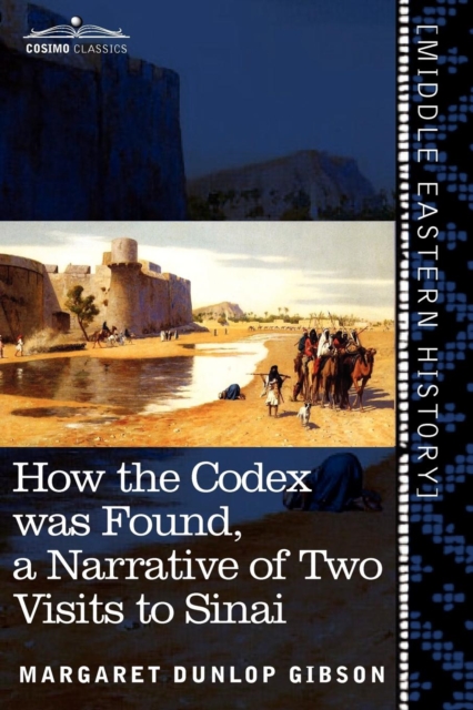 How the Codex Was Found: A Narrative of Two Visits to Sinai - Margaret Dunlop Gibson