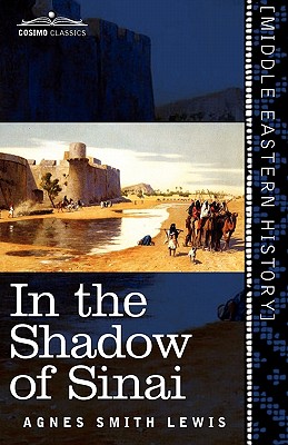 In the Shadow of Sinai: A Story of Travel and Research from 1895 to 1897 - Agnes Smith Lewis