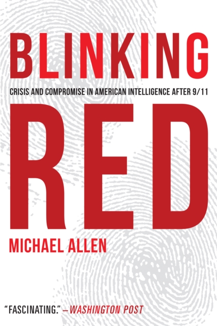 Blinking Red: Crisis and Compromise in American Intelligence After 9/11 - Michael Allen