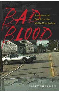 Coperta cărții 'Bad Blood: Freedom and Death in the White Mountains - Casey Sherman'