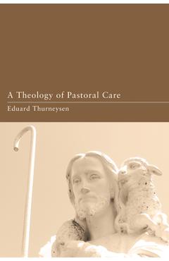 Coperta cărții 'A Theology of Pastoral Care - Eduard Thurneysen'