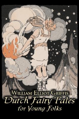 Dutch Fairy Tales for Young Folks by William Elliot Griffis, Fiction, Fairy Tales & Folklore - Country & Ethnic - William Elliot Griffis