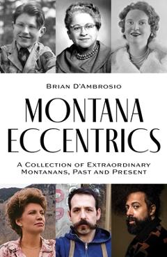 Poza produsului Montana Eccentrics: A Collection of Extraordinary Montanans, Past & Present - Brian D'ambrosio