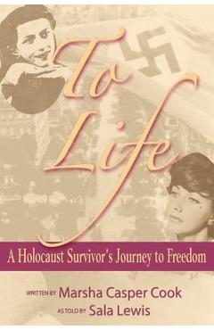 Coperta cărții 'To Life - A Holocaust Survivor's Journey to Freedom - Marsha Casper Cook'