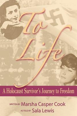 Coperta cărții 'To Life - A Holocaust Survivor's Journey to Freedom - Marsha Casper Cook'