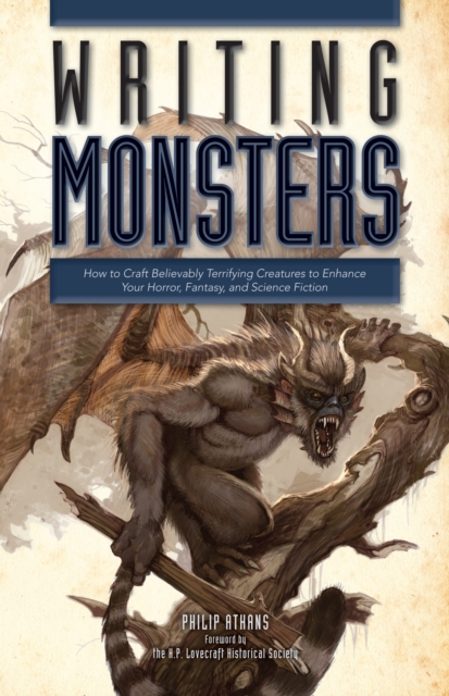 Writing Monsters: How to Craft Believably Terrifying Creatures to Enhance Your Horror, Fantasy, an D Science Fiction - Philip Athans