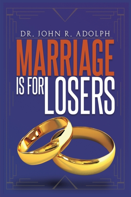 Marriage is for Losers, Celibacy is for Fools - John R. Adolph