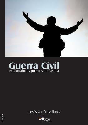 Coperta cărții 'Guerra Civil en Cantabria y pueblos de Castilla - Jesus Gutiérrez Flores'