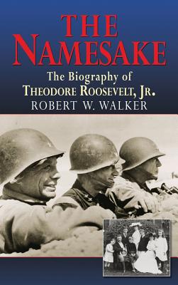 The Namesake, the Biography of Theodore Roosevelt Jr. - Robert W. Walker