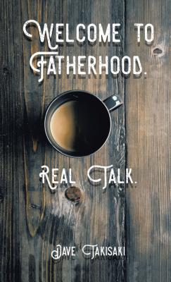 Coperta cărții 'Welcome to Fatherhood.: Real Talk. - Dave Takisaki'