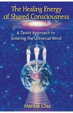 Coperta cărții 'The Healing Energy of Shared Consciousness: A Taoist Approach to Entering the Universal Mind - Mantak Chia'