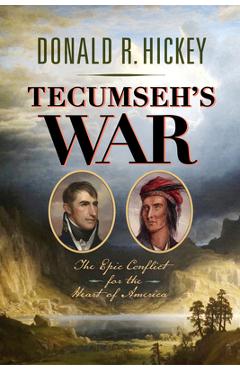 Coperta cărții 'Tecumseh's War: The Epic Conflict for the Heart of America - Donald R. Hickey'