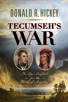 Tecumseh's War: The Epic Conflict for the Heart of America - Donald R. Hickey