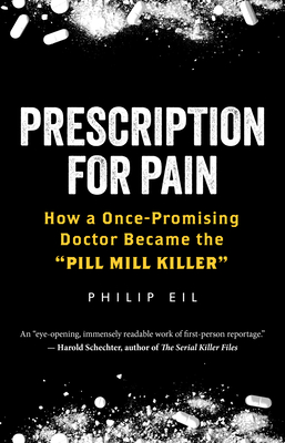 Prescription for Pain: How a Once-Promising Doctor Became the Pill Mill Killer - Philip Eil