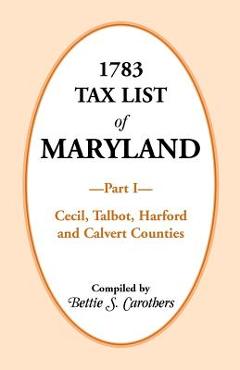 1783 Tax List of Maryland, Part I: Cecil, Talbot, Harford and Calvert Counties - Bettie S. Carothers