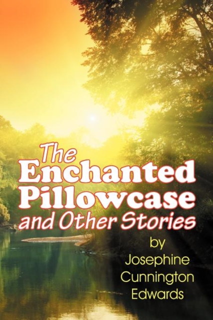 The Enchanted Pillowcase and Other Stories - Josephine Cunnington Edwards