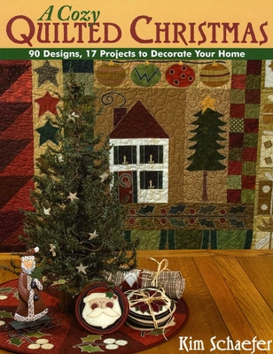 Cozy Quilted Christmas: 90 Designs, 17 Projects to Decorate Your Home - Kim Schaefer