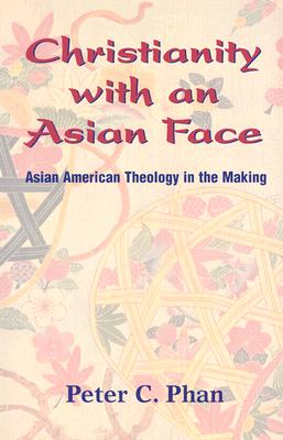 Christianity with an Asian Face: Asian American Theology in the Making - Peter C. Phan