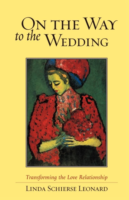 On the Way to the Wedding: Transforming the Love Relationship - Linda Schierse Leonard