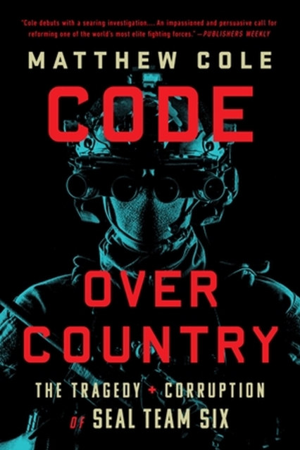 Code Over Country: The Tragedy and Corruption of Seal Team Six - Matthew Cole