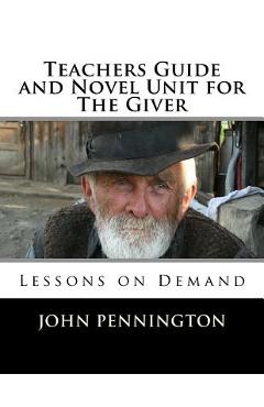 Teachers Guide and Novel Unit for The Giver: Lessons on Demand - John Pennington
