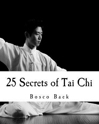 25 Secrets of Tai Chi: Chen Family Taijiquan 25 Key Disciplines - Bosco Seungchul Baek
