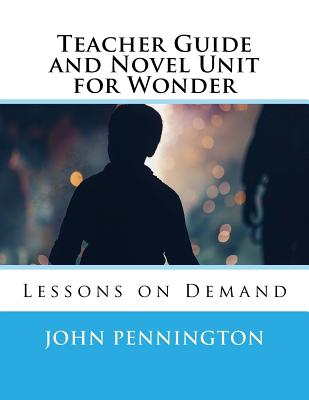 Teacher Guide and Novel Unit for Wonder: Lessons on Demand - John Pennington