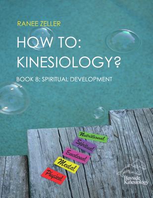 How to: Kinesiology? Book 8: Spiritual Development: Book 8: Spiritual Development - Ranee Zeller