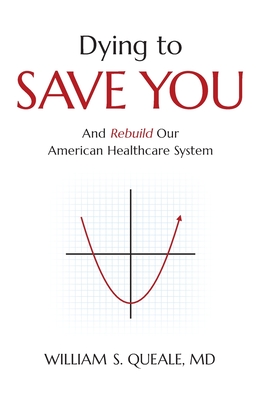 Dying to Save You: And Rebuild Our American Healthcare System - William Queale