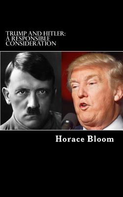 Trump and Hitler: A Responsible Consideration - Horace Bloom