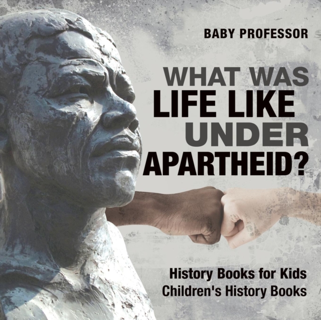 What Was Life Like Under Apartheid? History Books for Kids Children's History Books - Baby Professor