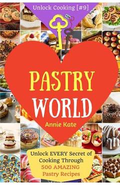 Coperta cărții 'Welcome to Pastry World: Unlock EVERY Secret of Cooking Through 500 AMAZING Pastry Recipes (Pastry Cookbook, Puff'