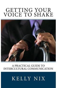 Coperta cărții 'Getting Your Voice to Shake: A Practical Guide to Intercultural Communication - Kelly Nix'