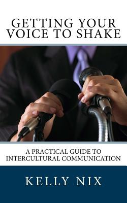 Coperta cărții 'Getting Your Voice to Shake: A Practical Guide to Intercultural Communication - Kelly Nix'
