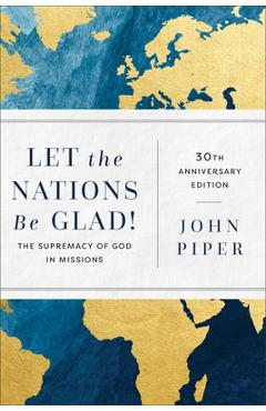 Poza produsului Let the Nations Be Glad!: The Supremacy of God in Missions - John Piper