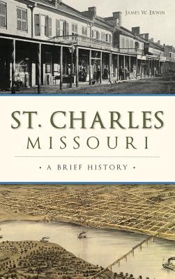 St. Charles, Missouri: A Brief History - James W. Erwin