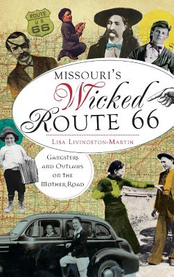 Missouri's Wicked Route 66: Gangsters and Outlaws on the Mother Road - Lisa Livingston-martin