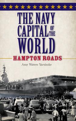 Coperta cărții 'The Navy Capital of the World: Hampton Roads - Amy Waters Yarsinske'