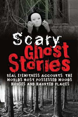 Scary Ghost Stories: REAL Eyewitness Accounts: The Worlds Most Possessed Woods, Houses And Haunted Places - Max Mason Hunter