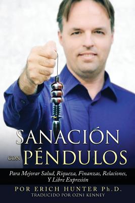 Sanacin Con Pndulos: Para Mejorar Salud, Riqueza, Finanzas, Relaciones, Y Libre Expresin - Ozni Kenney